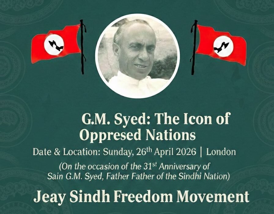 A Seminar on Sain G. M. Syed to Be Held in London on 26 April 2026 London: On the occasion of the 31st death anniversary of Sain G. M. Syed, the Jeay Sindh Freedom Movement will organize a seminar on Sunday, 26 April 2026, at 2:00 PM in London UK , to pay tribute to Sain G. M. Syed and to discuss his and philosophy. The title of the seminar is: “Sain G. M. Syed: Leader of Oppressed Nations.”