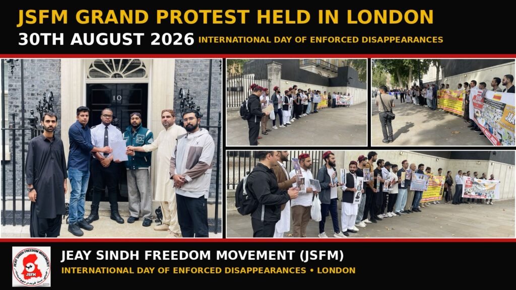 On August 30, 2026, marking the International Day of the Victims of Enforced Disappearances, a large-scale protest was held outside the British Prime Minister’s residence at 10 Downing Street in London UK, hosted by the Jeay Sindh Freedom Movement (JSFM). A large number of Sindhi, Baloch, Pashtun, Kashmiri, Saraiki, Gilgiti and Baltistani people who had travelled from different cities across the United Kingdom participated in the demonstration.